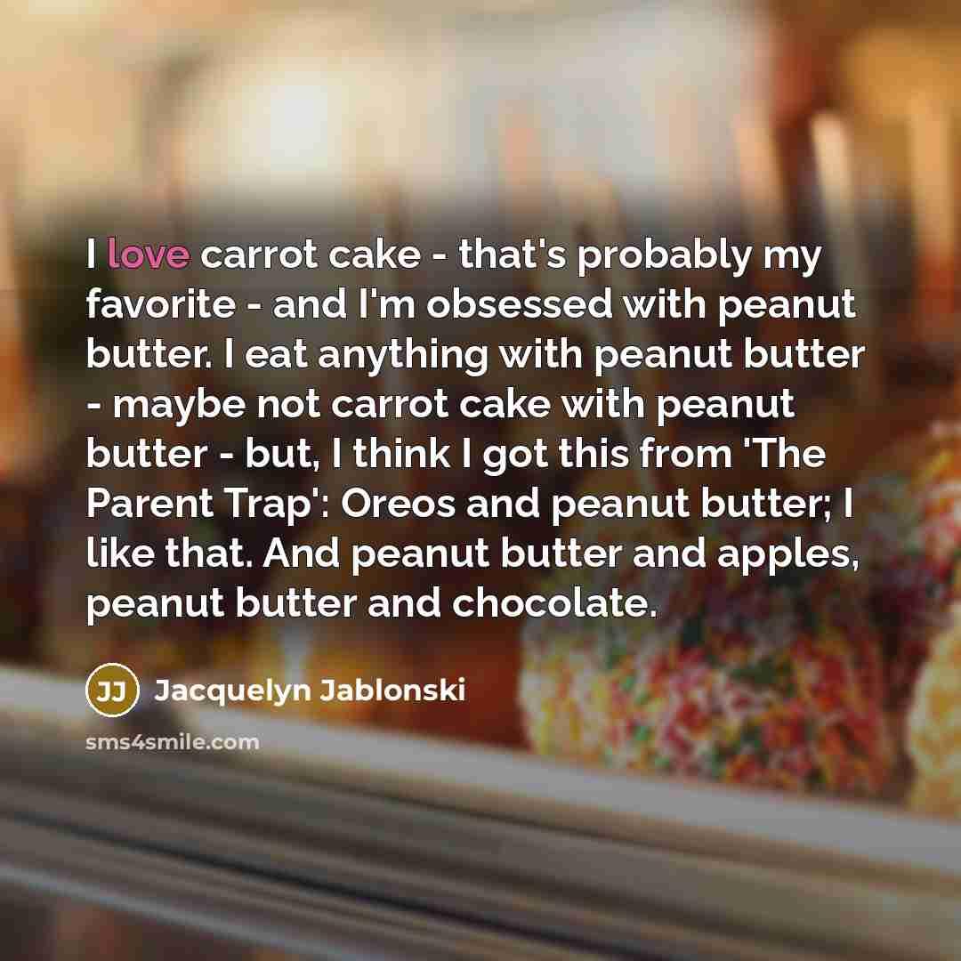 “I love carrot cake - that's probably my favorite -…” quote by Jacquelyn Jablonski