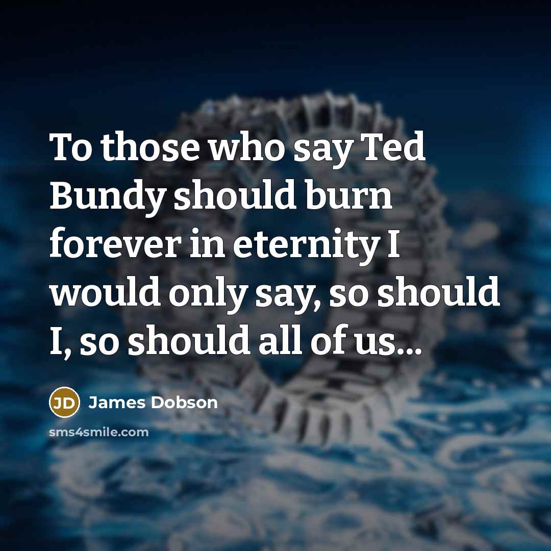 “To those who say Ted Bundy should burn forever in…” quote by James Dobson