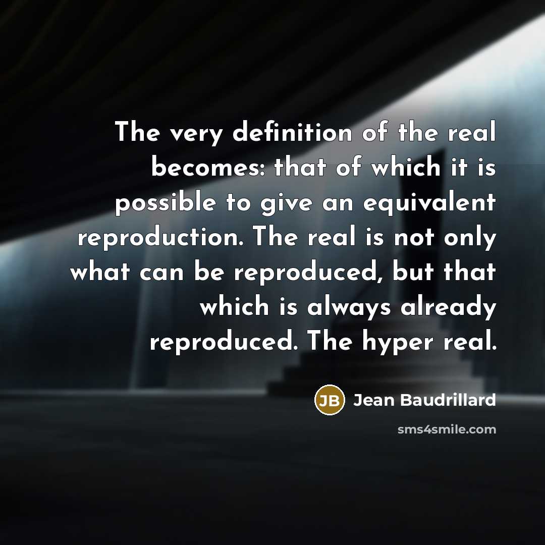 “The very definition of the real becomes: that of which…” quote by Jean Baudrillard