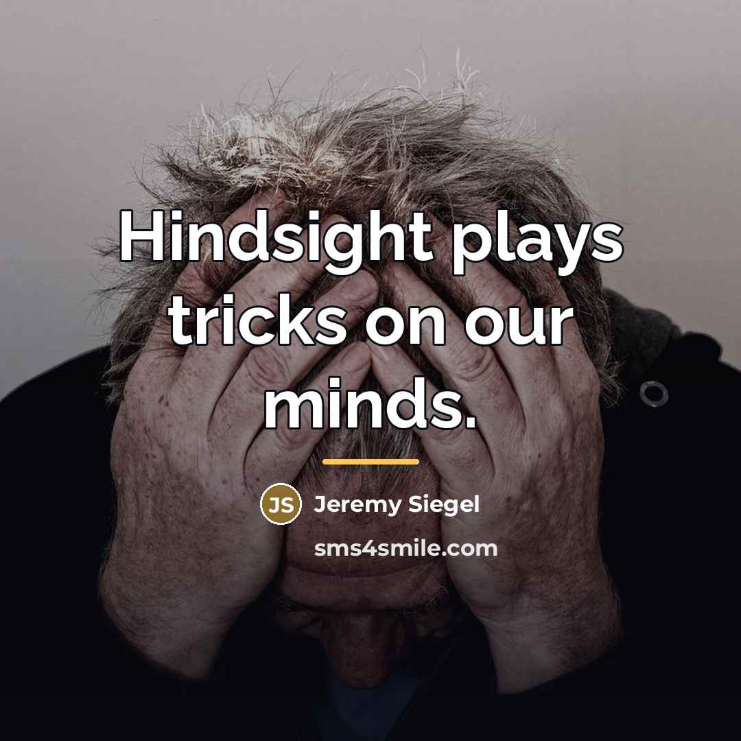“Hindsight plays tricks on our minds.…” quote by Jeremy Siegel