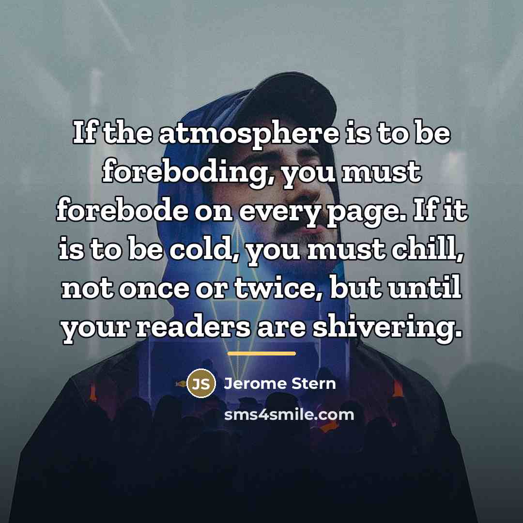 “If the atmosphere is to be foreboding, you must forebode…” quote by Jerome Stern