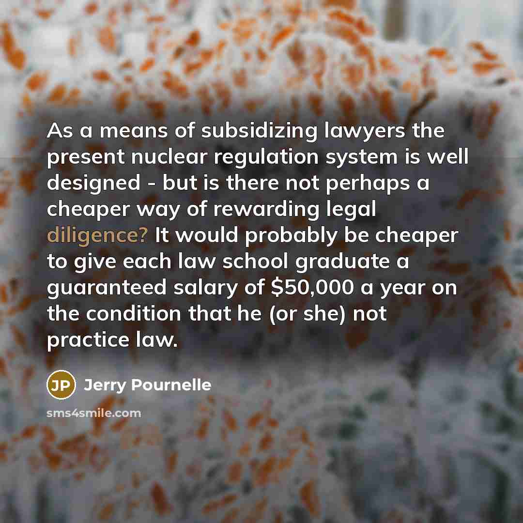 “As a means of subsidizing lawyers the present nuclear regulation…” quote by Jerry Pournelle