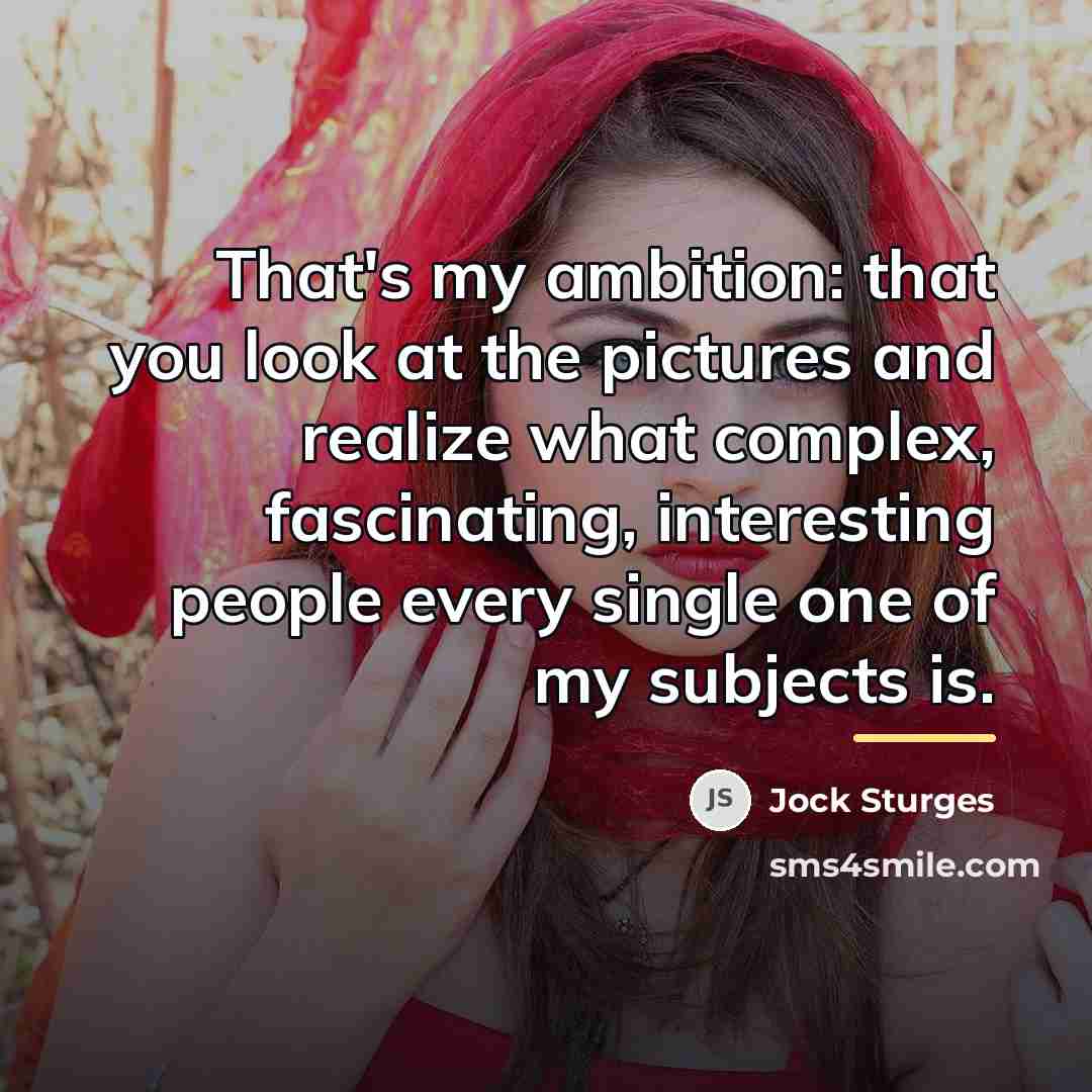 “That's my ambition: that you look at the pictures and…” quote by Jock Sturges