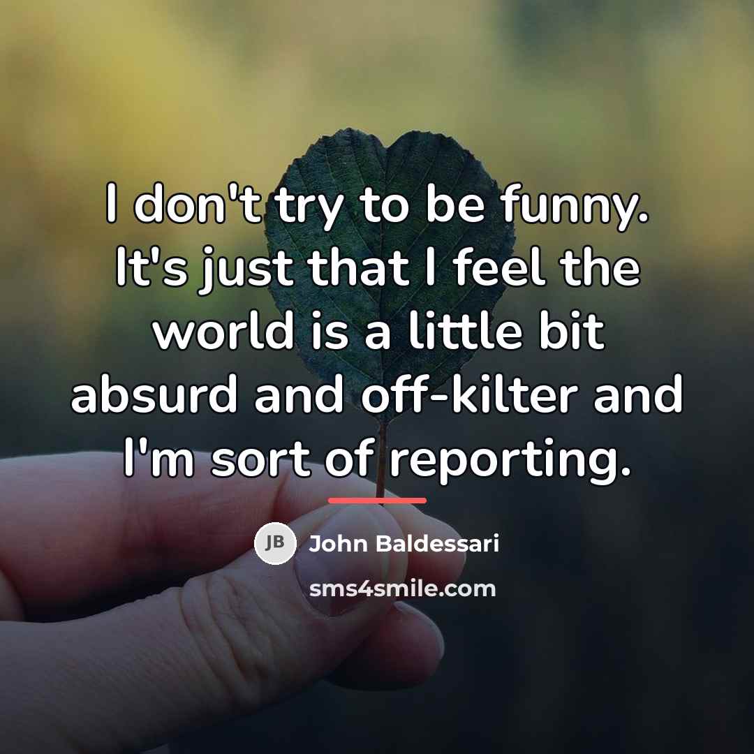 “I don't try to be funny. It's just that I…” quote by John Baldessari