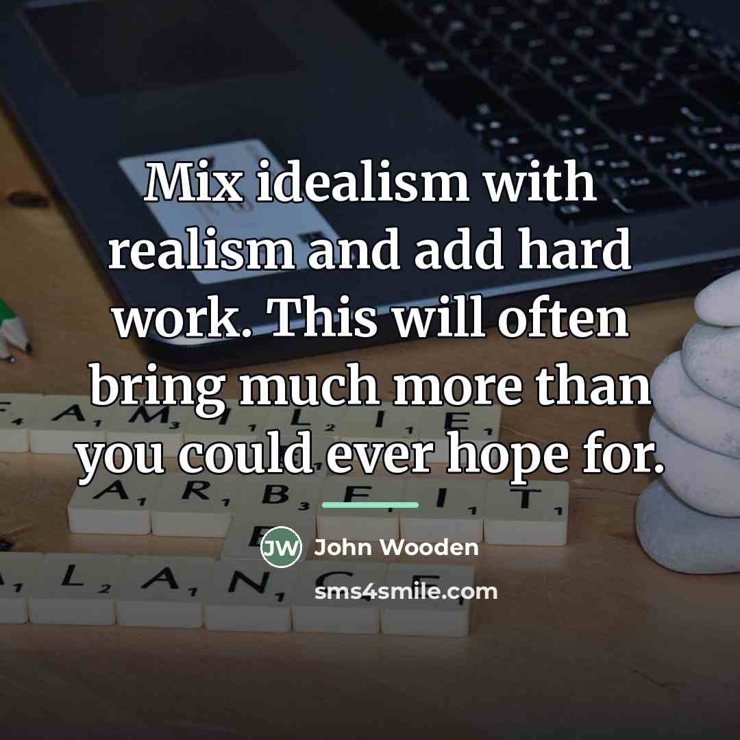 “Mix idealism with realism and add hard work. This will…” quote by John Wooden