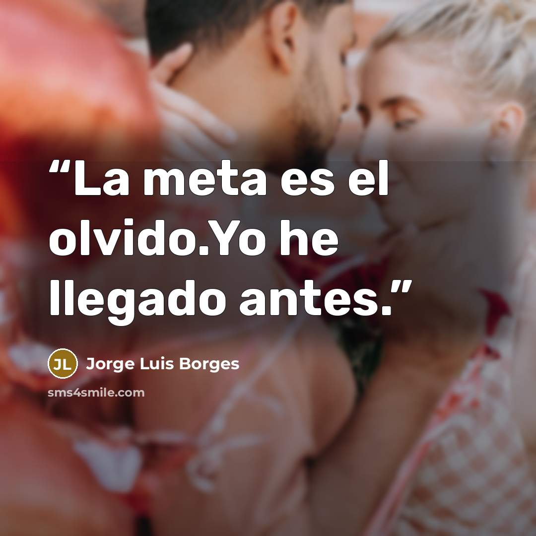“La meta es el olvido.Yo he llegado antes.” quote by Jorge Luis Borges