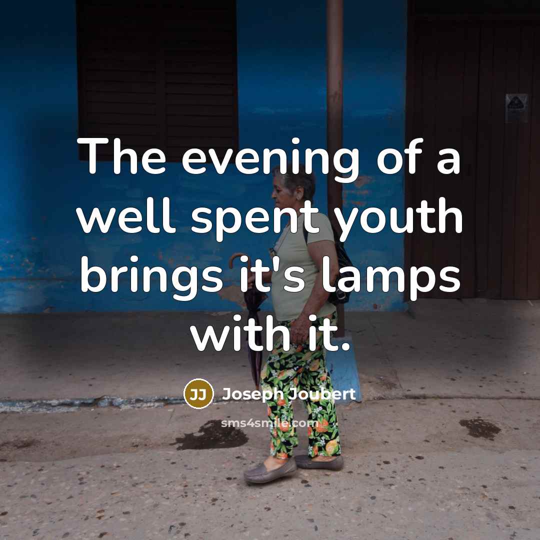 “The evening of a well spent youth brings it's lamps…” quote by Joseph Joubert