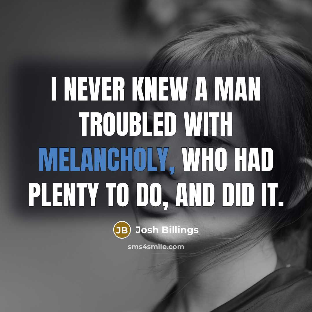“I never knew a man troubled with melancholy, who had…” quote by Josh Billings