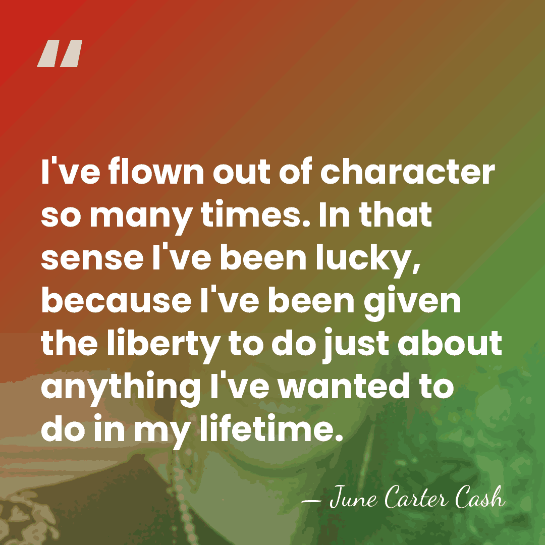 I've flown out of character so many times. In that sense I've&hellip; - June Carter Cash