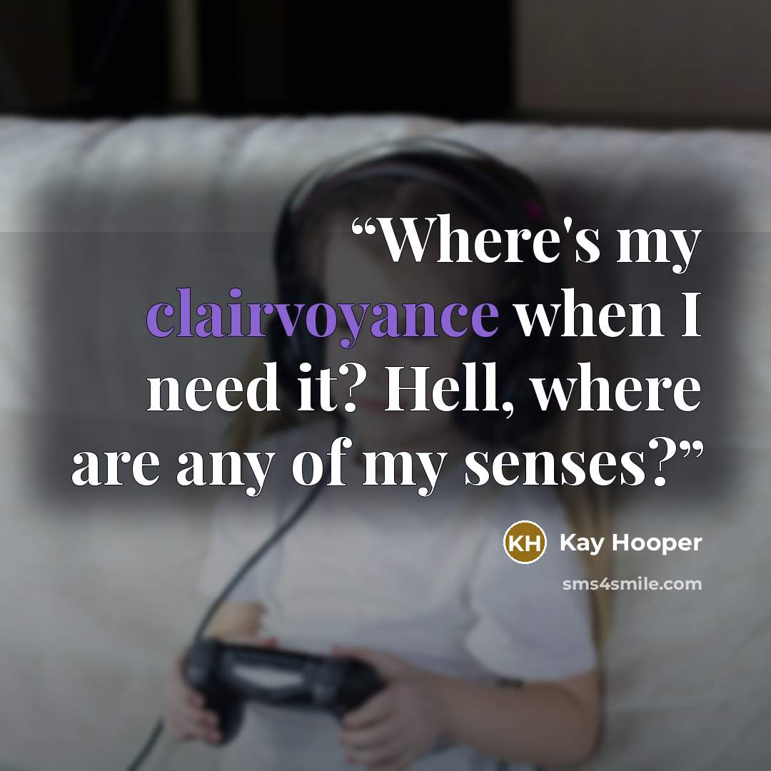 “Where's my clairvoyance when I need it? Hell, where are any of my senses?” quote by Kay Hooper