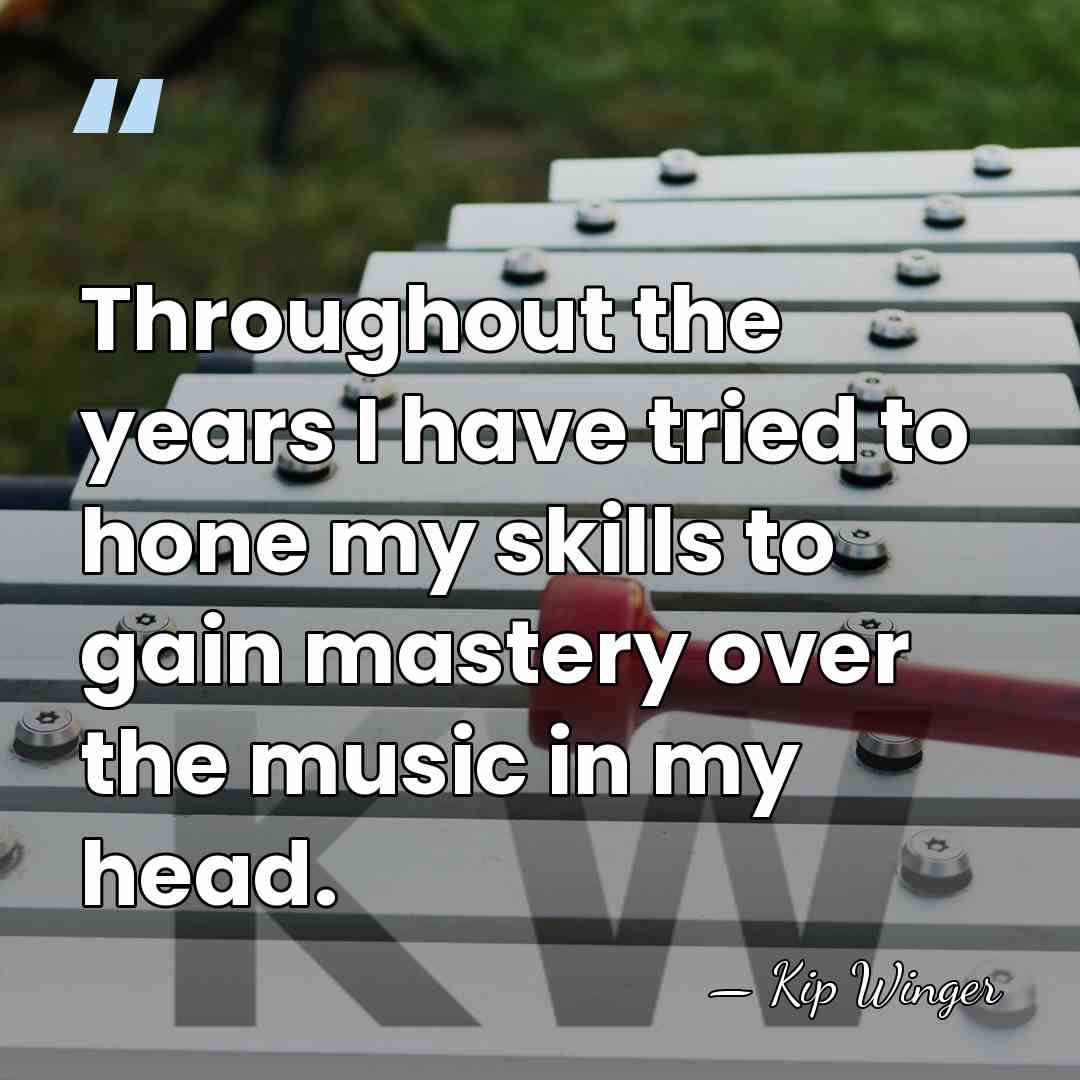 Throughout the years I have tried to hone my skills to gain&hellip; - Kip Winger