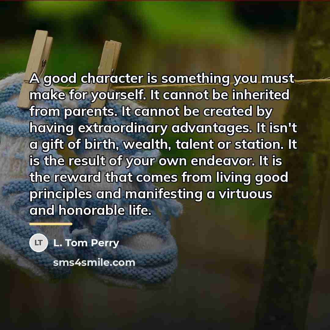 “A good character is something you must make for yourself.…” quote by L. Tom Perry