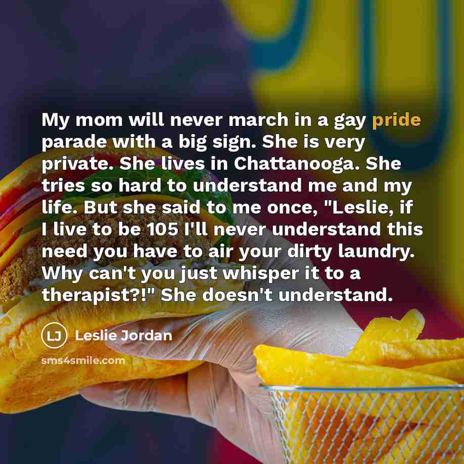 “My mom will never march in a gay pride parade…” quote by Leslie Jordan