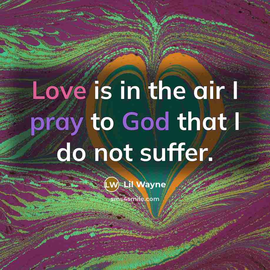 “Love is in the air I pray to God that…” quote by Lil Wayne