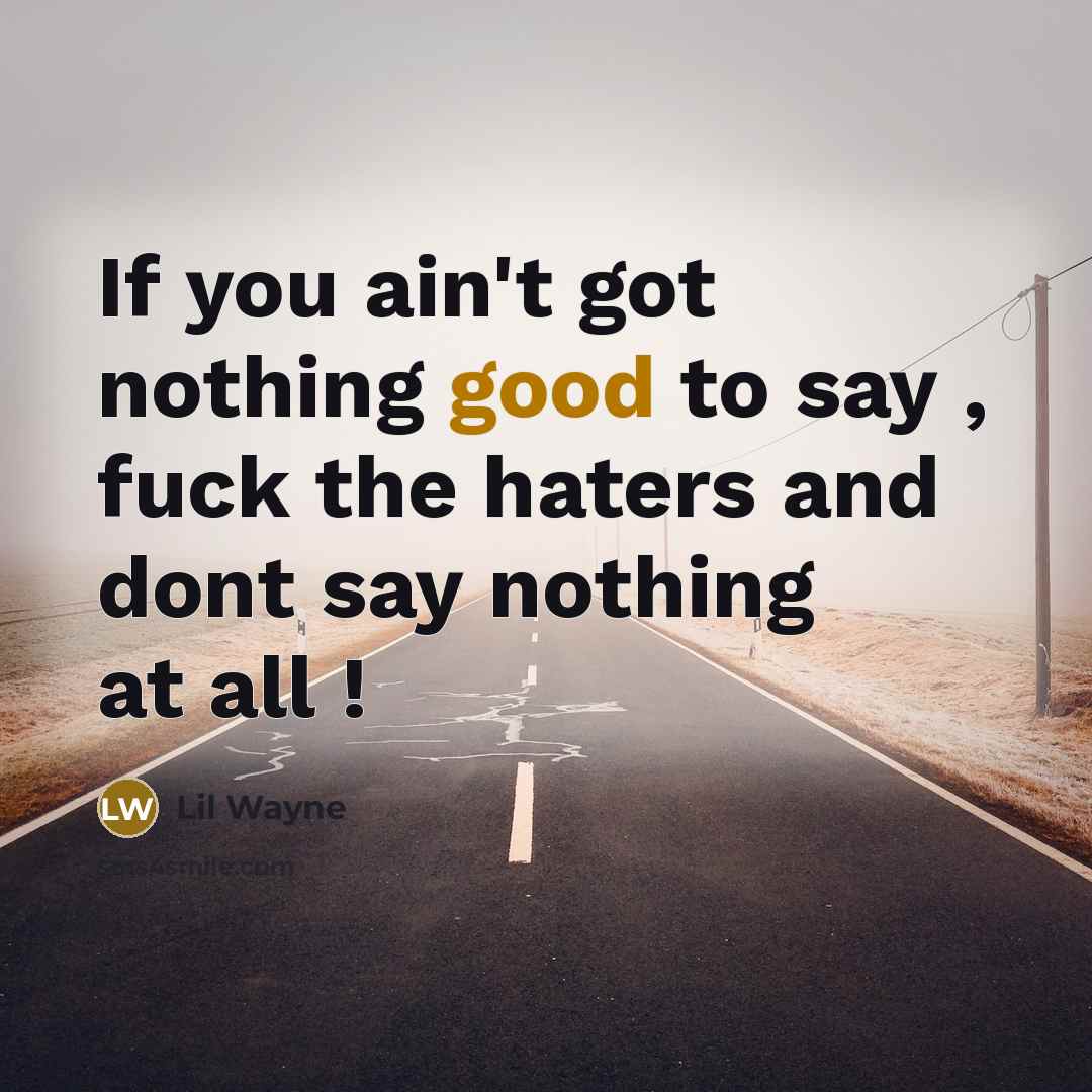 “If you ain't got nothing good to say , fuck…” quote by Lil Wayne