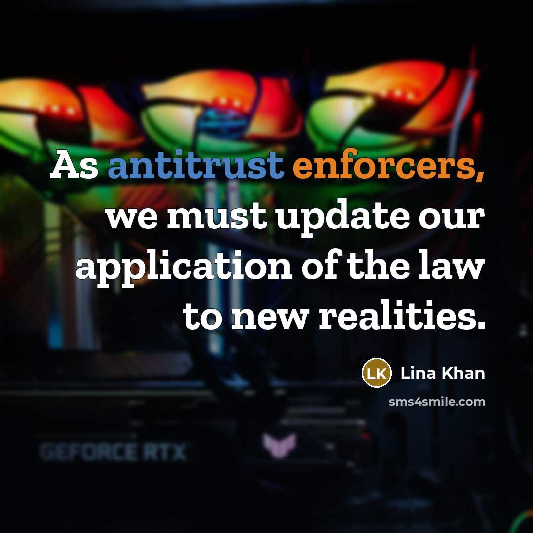 “As antitrust enforcers, we must update our application of the law to new realities.” quote by Lina Khan