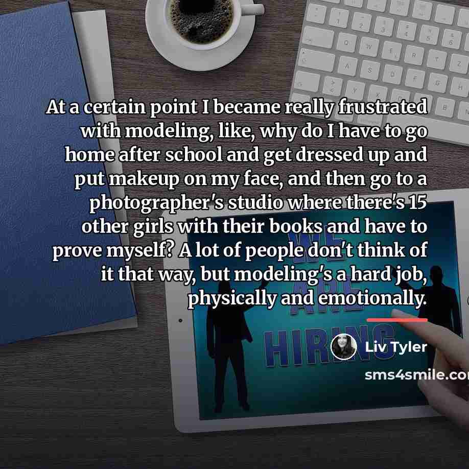“At a certain point I became really frustrated with modeling,…” quote by Liv Tyler