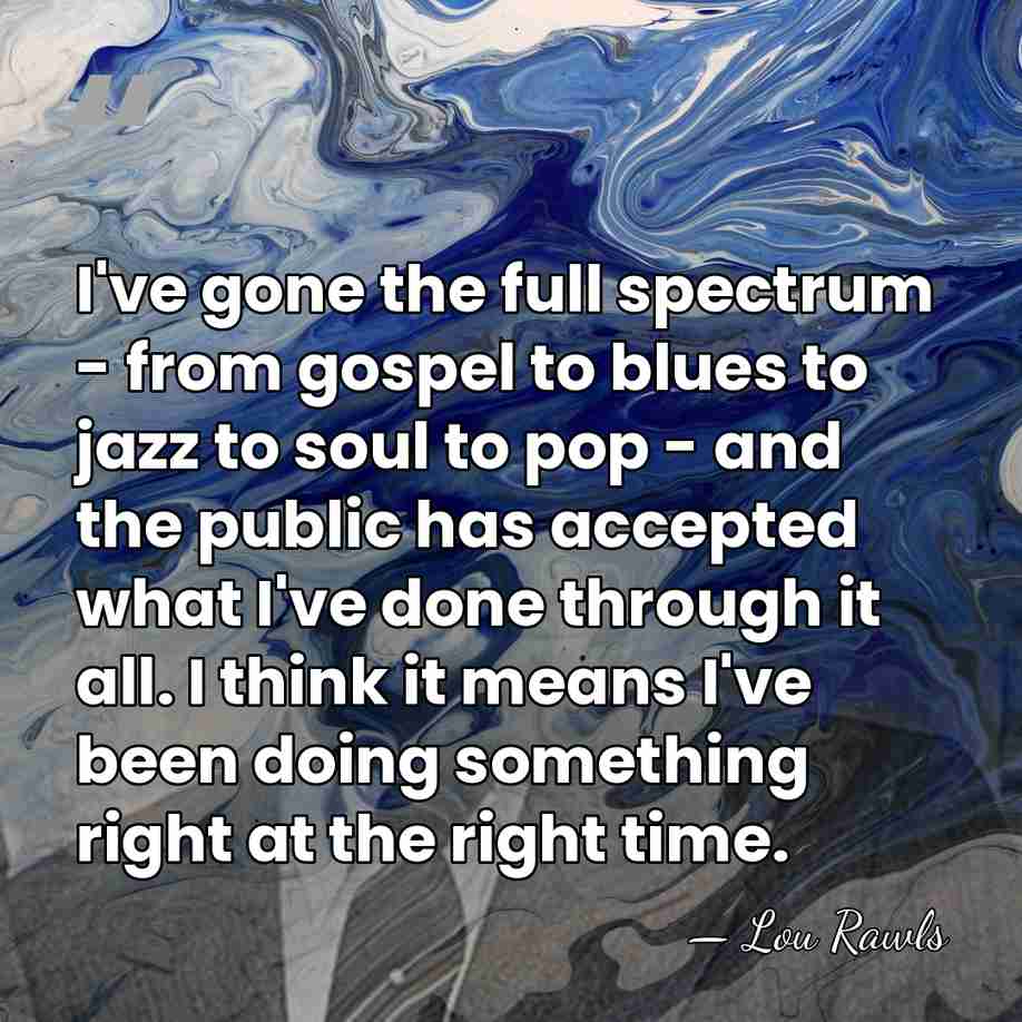I've gone the full spectrum - from gospel to blues to jazz&hellip; - Lou Rawls