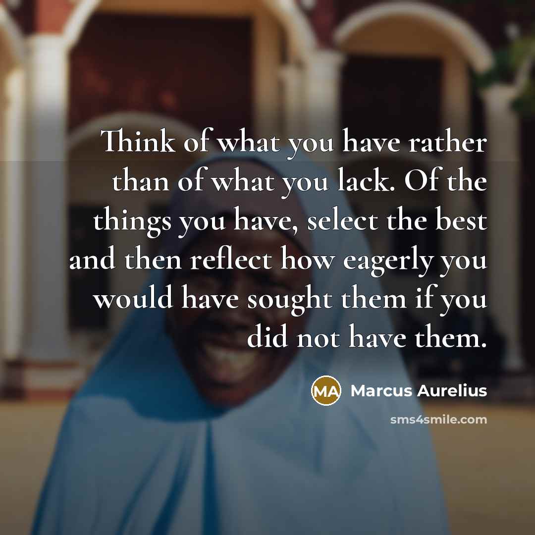 “Think of what you have rather than of what you…” quote by Marcus Aurelius