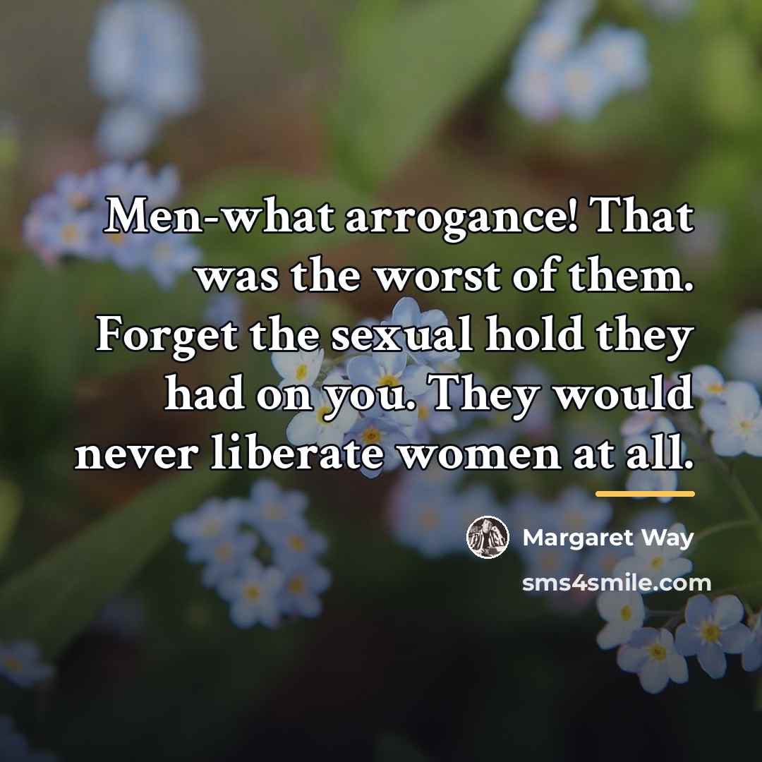 “Men-what arrogance! That was the worst of them. Forget the…” quote by Margaret Way