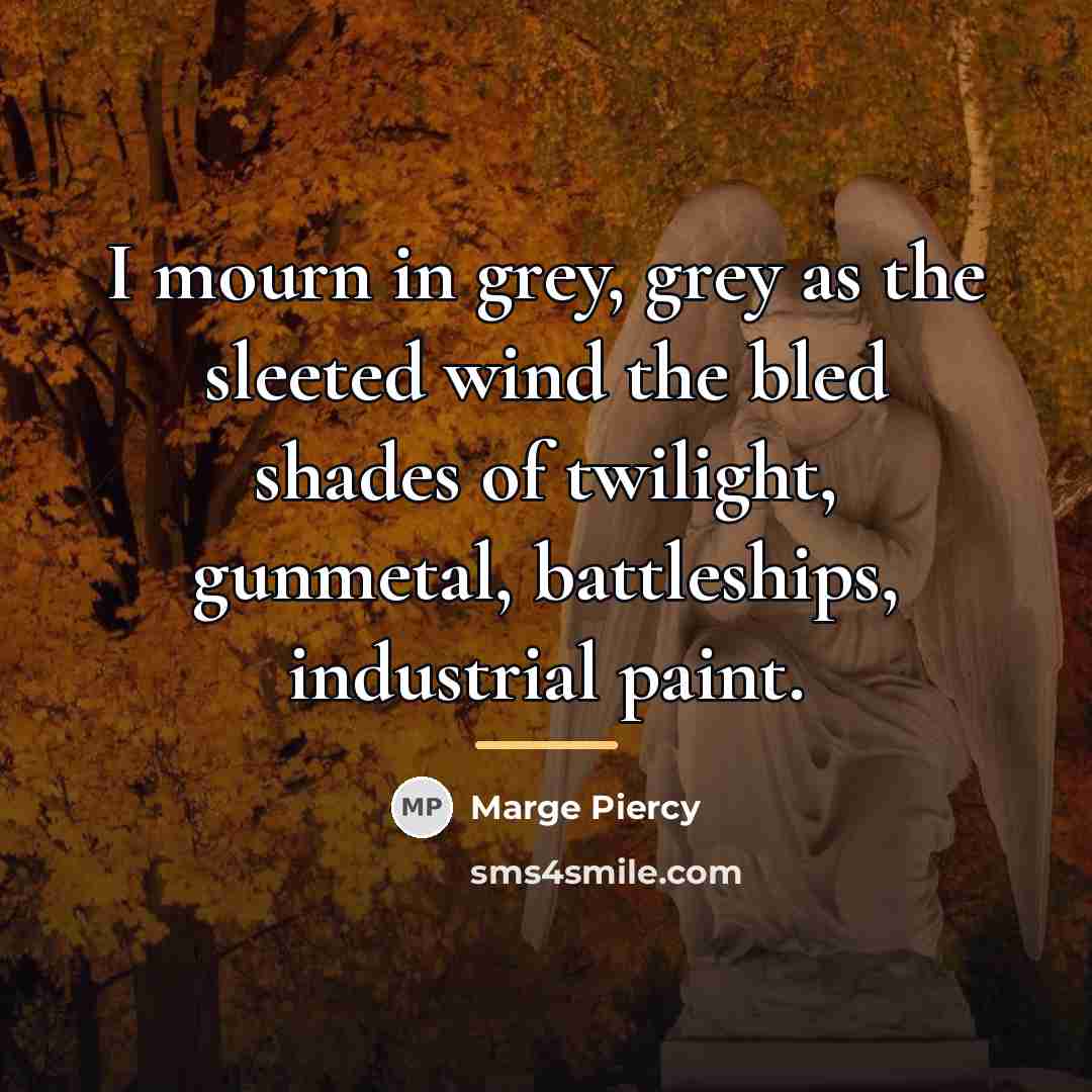 “I mourn in grey, grey as the sleeted wind the…” quote by Marge Piercy