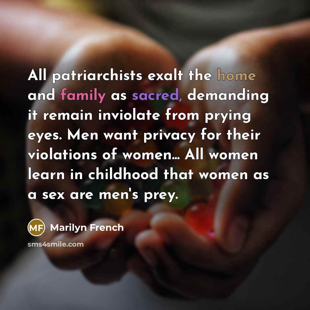 “All patriarchists exalt the home and family as sacred, demanding…” quote by Marilyn French