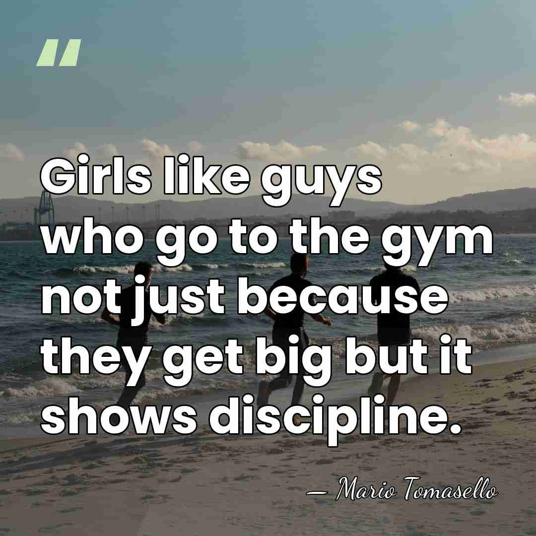Girls like guys who go to the gym not just because they&hellip; - Mario Tomasello