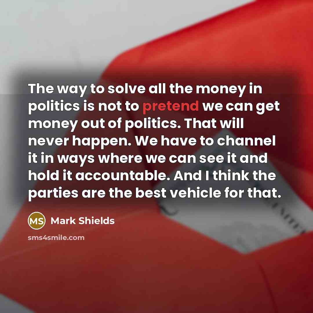 “The way to solve all the money in politics is…” quote by Mark Shields