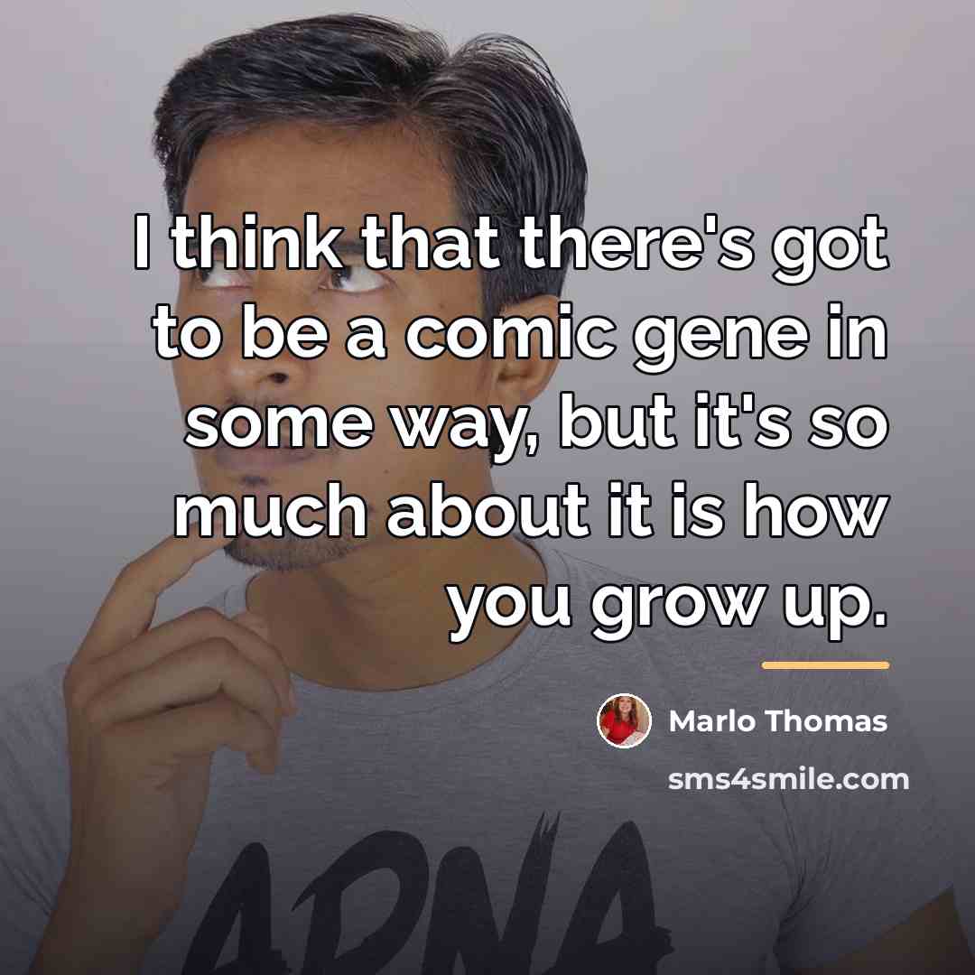“I think that there's got to be a comic gene…” quote by Marlo Thomas