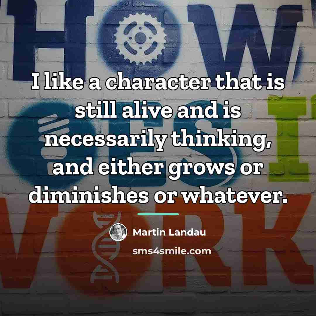 “I like a character that is still alive and is…” quote by Martin Landau