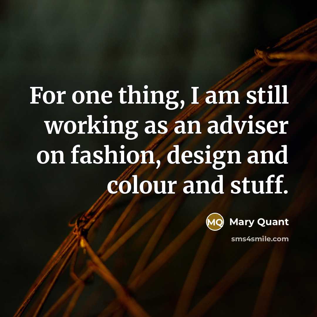 “For one thing, I am still working as an adviser…” quote by Mary Quant