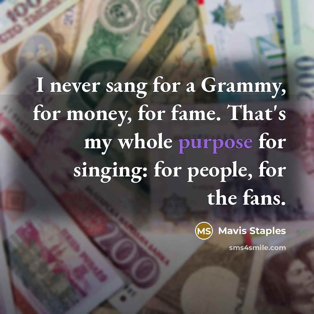 “I never sang for a Grammy, for money, for fame.…” quote by Mavis Staples