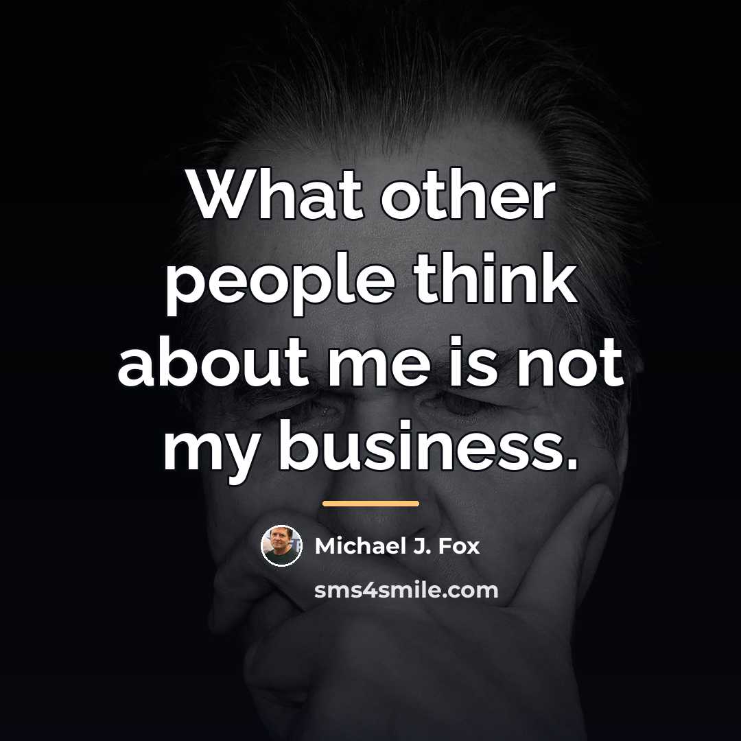 “What other people think about me is not my business.…” quote by Michael J. Fox