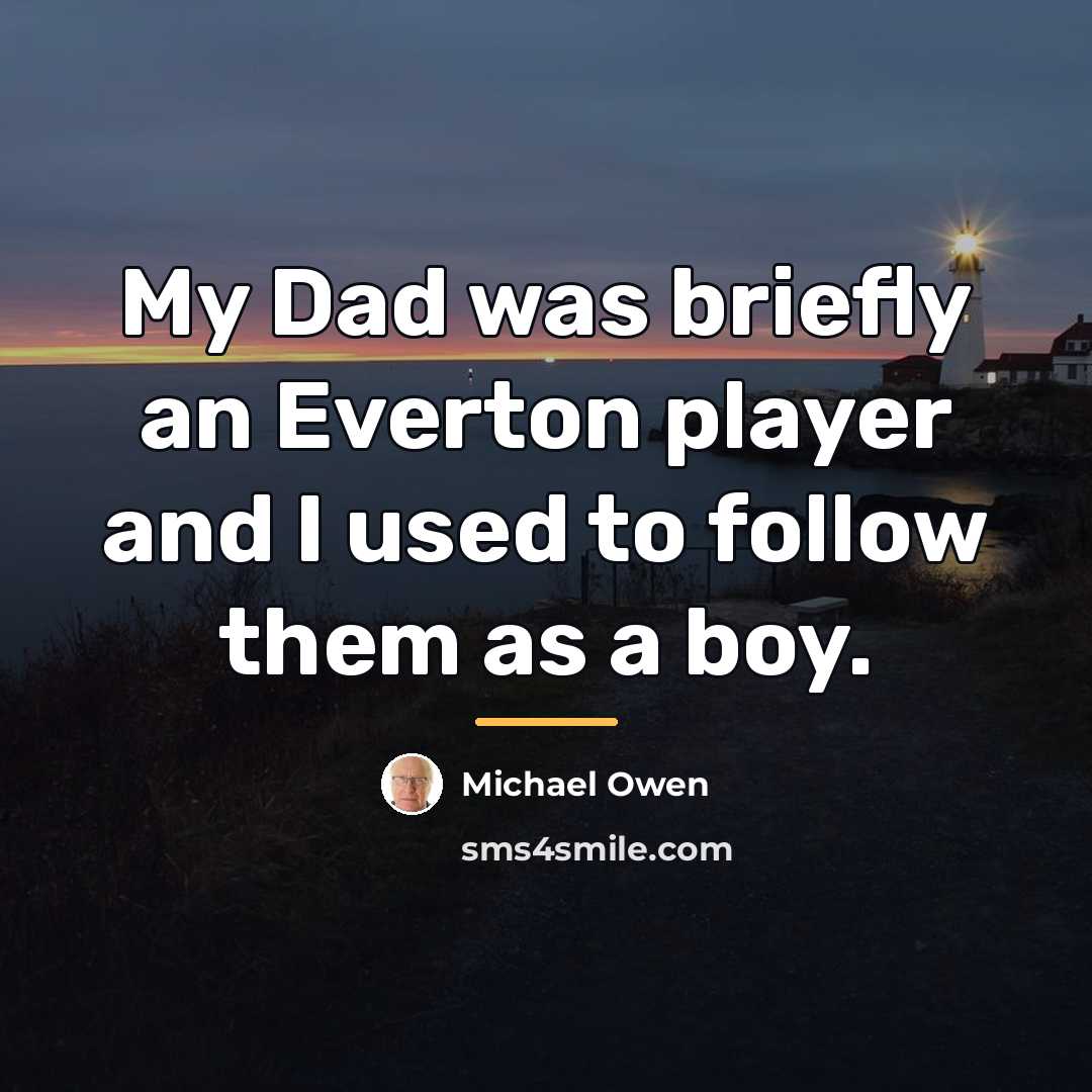 “My Dad was briefly an Everton player and I used…” quote by Michael Owen