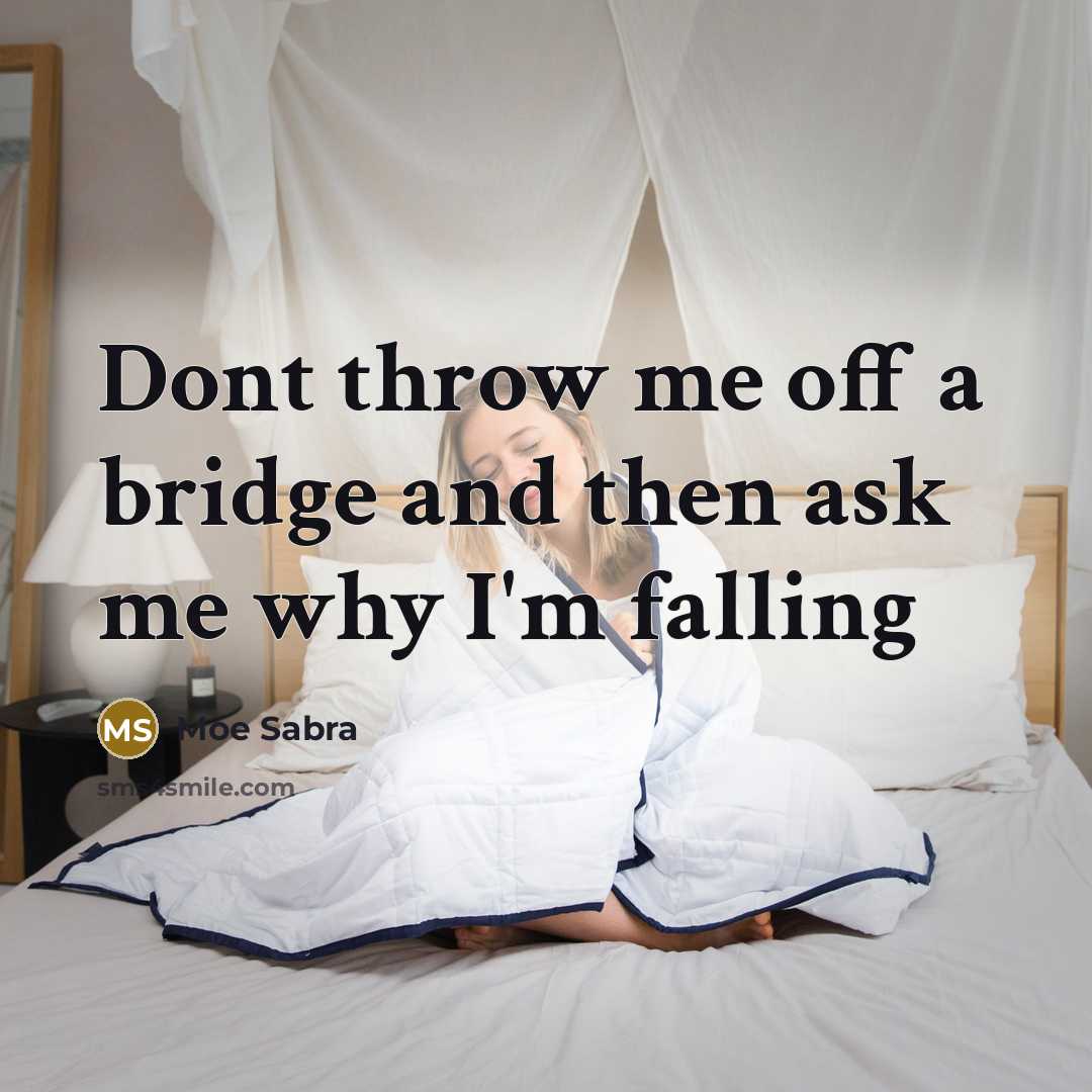 “Dont throw me off a bridge and then ask me…” quote by Moe Sabra