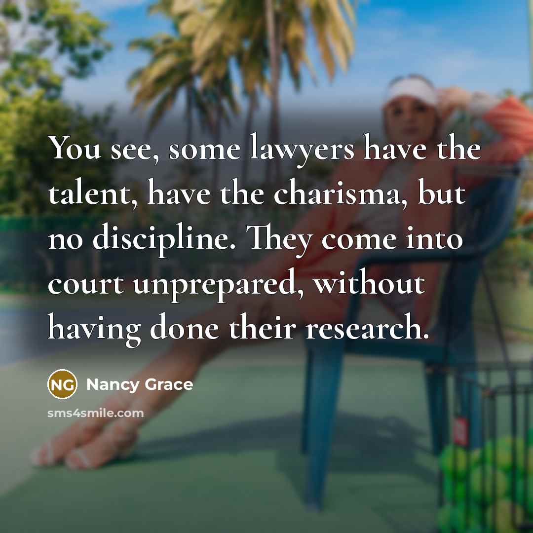 “You see, some lawyers have the talent, have the charisma,…” quote by Nancy Grace