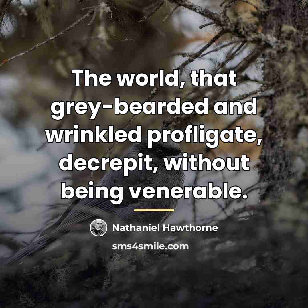“The world, that grey-bearded and wrinkled profligate, decrepit, without being…” quote by Nathaniel Hawthorne