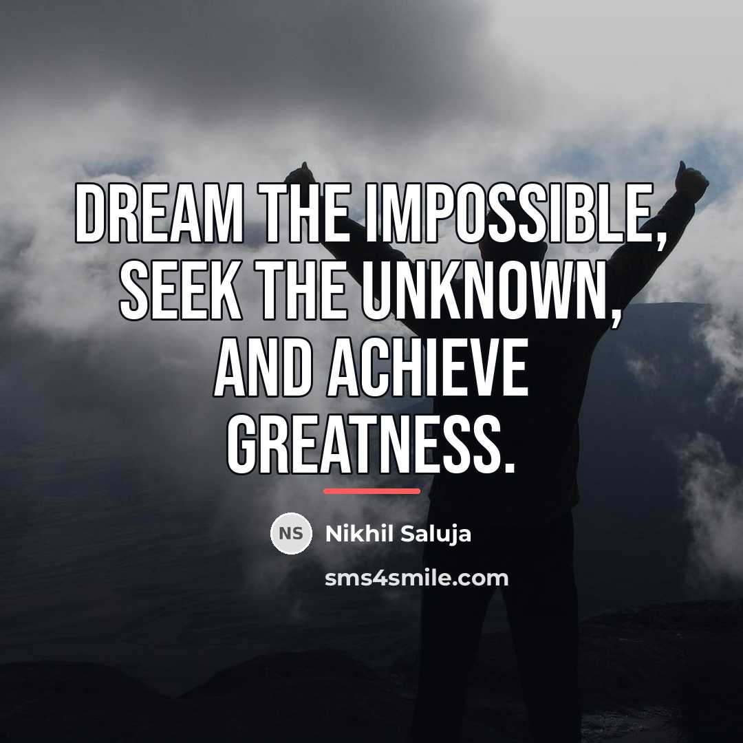 “Dream the impossible, seek the unknown, and achieve greatness.…” quote by Nikhil Saluja