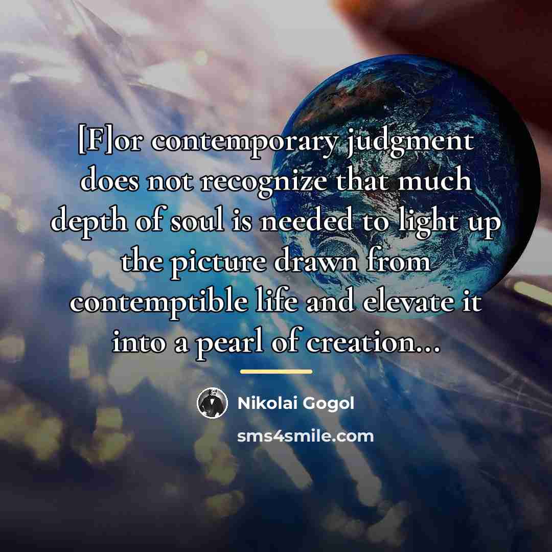 “[F]or contemporary judgment does not recognize that much depth of…” quote by Nikolai Gogol