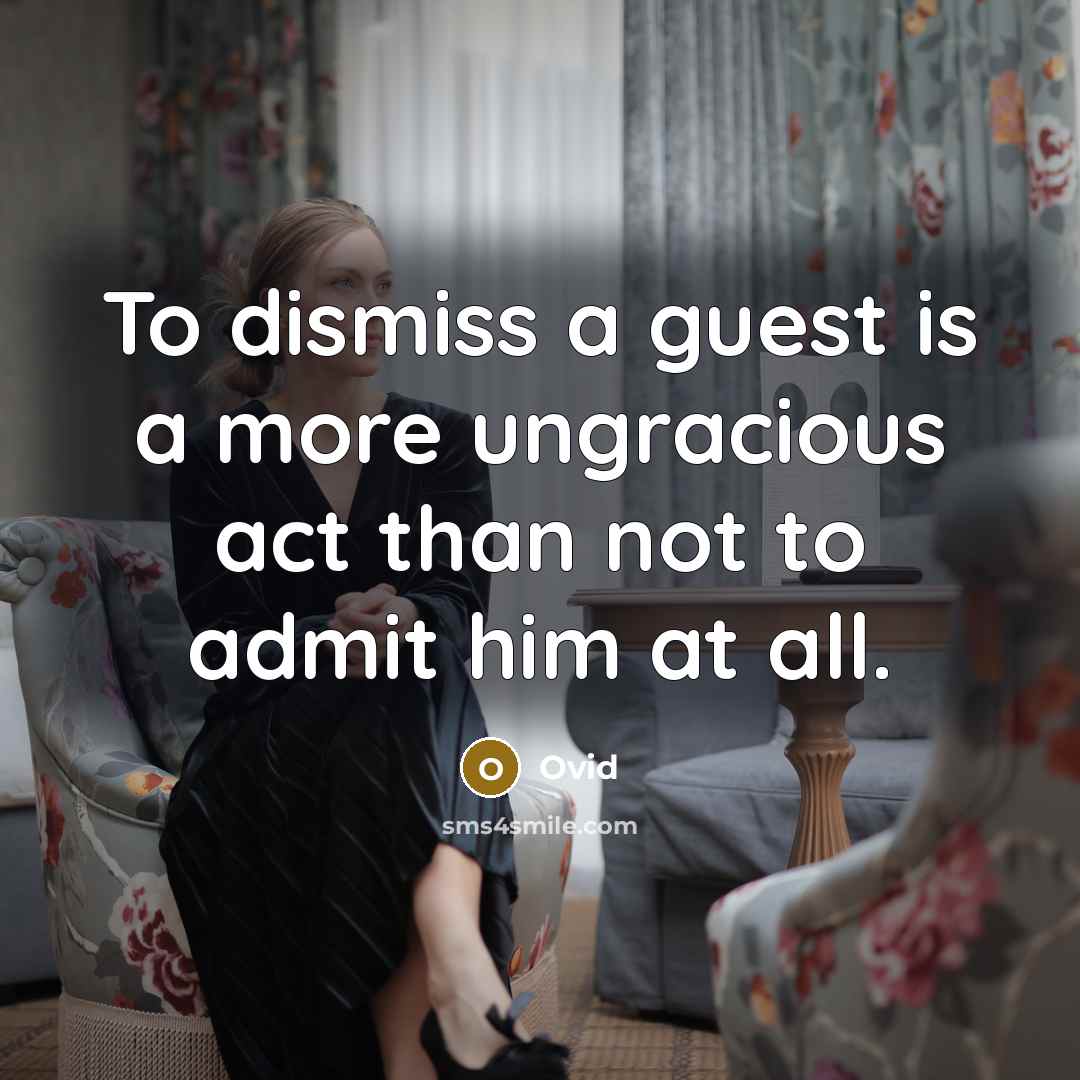 “To dismiss a guest is a more ungracious act than not to admit him at all.” quote by Ovid