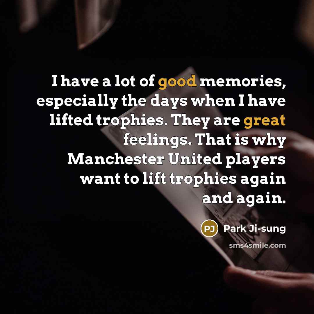 “I have a lot of good memories, especially the days…” quote by Park Ji-sung