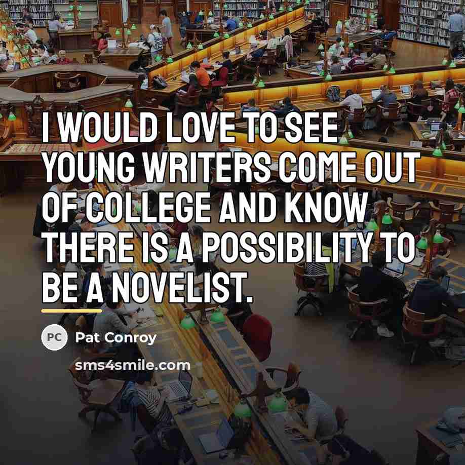 “I would love to see young writers come out of…” quote by Pat Conroy