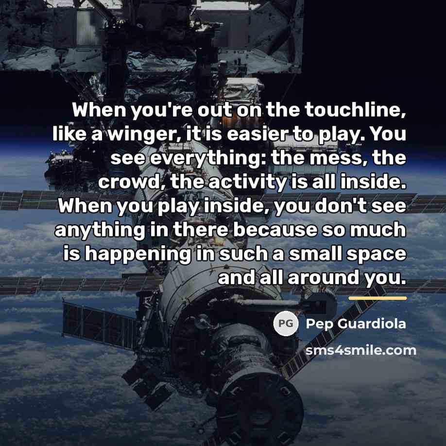 “When you're out on the touchline, like a winger, it…” quote by Pep Guardiola