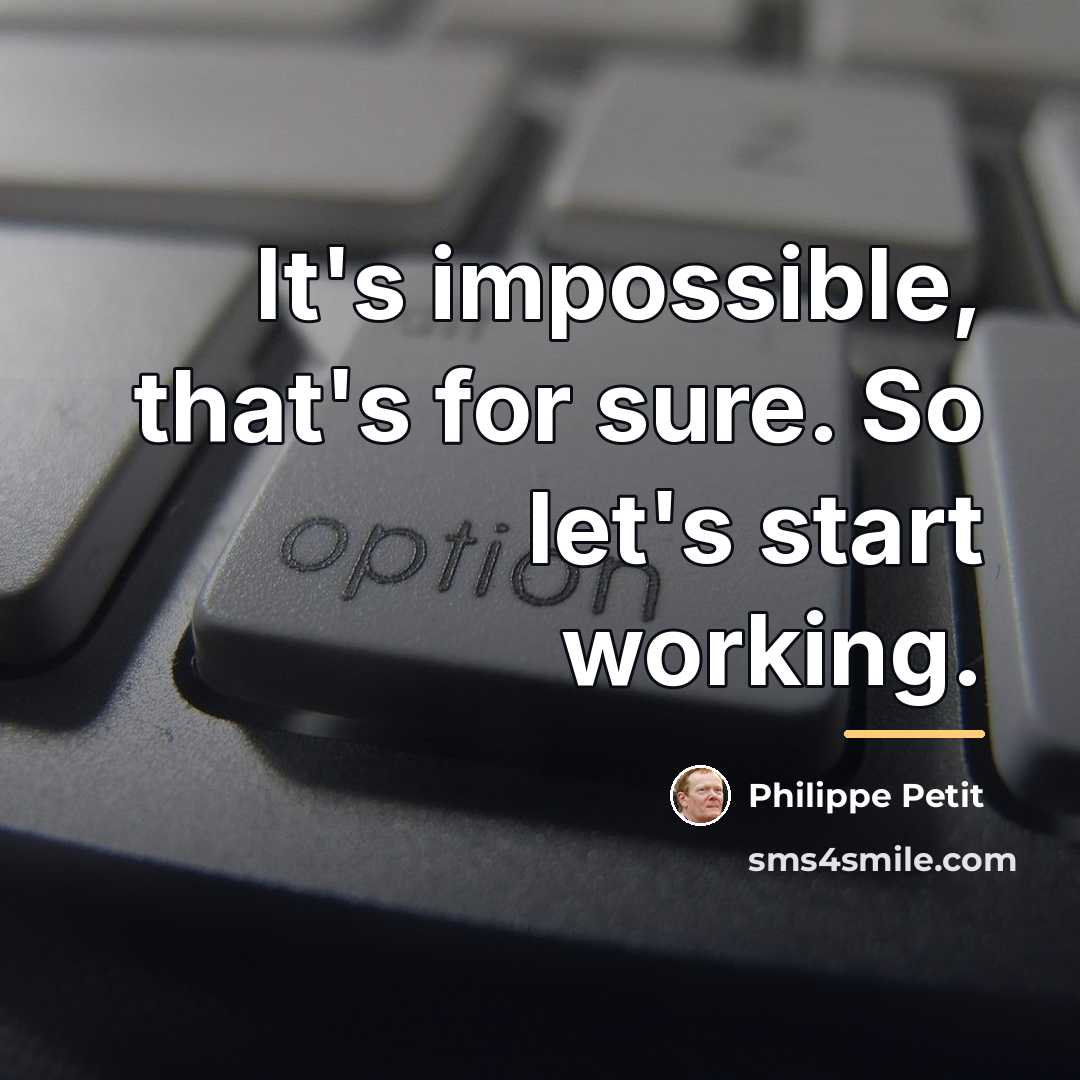 “It's impossible, that's for sure. So let's start working.…” quote by Philippe Petit
