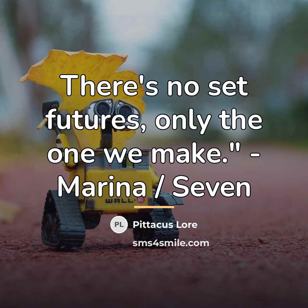 “There's no set futures, only the one we make." -…” quote by Pittacus Lore