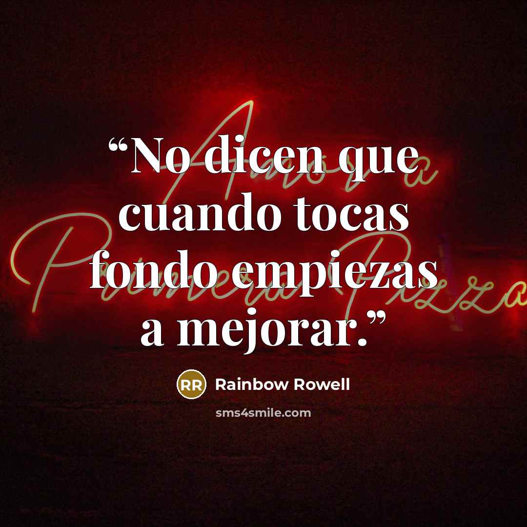 “No dicen que cuando tocas fondo empiezas a mejorar.” quote by Rainbow Rowell