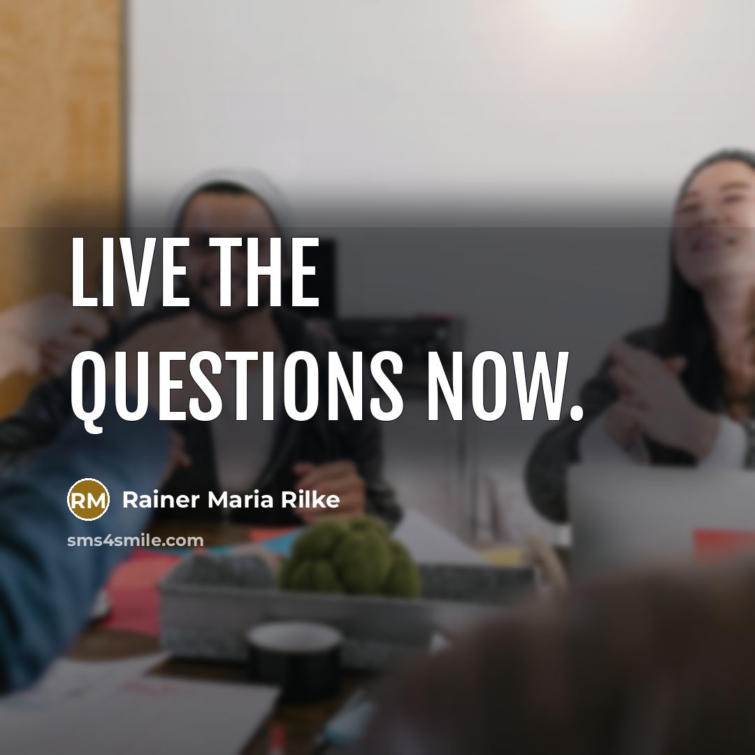 “Live the questions now.…” quote by Rainer Maria Rilke