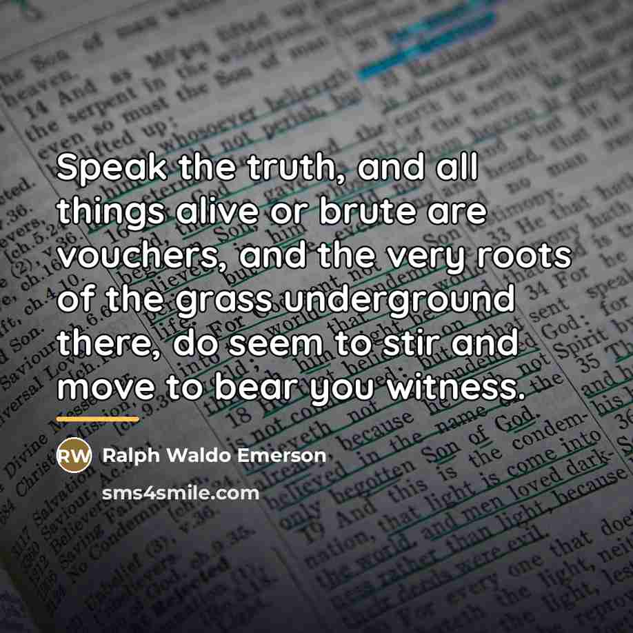 “Speak the truth, and all things alive or brute are…” quote by Ralph Waldo Emerson