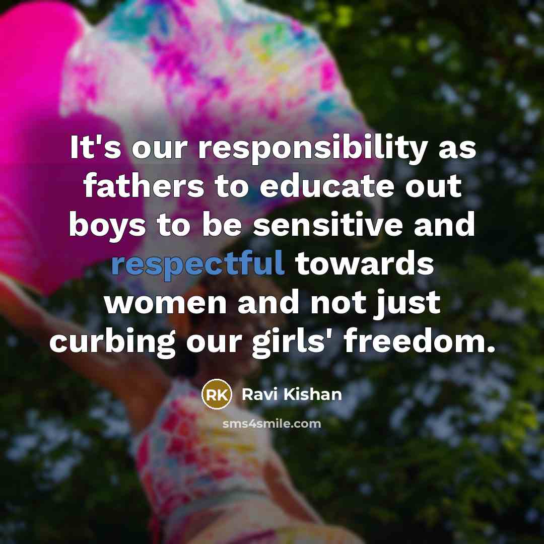 “It's our responsibility as fathers to educate out boys to…” quote by Ravi Kishan