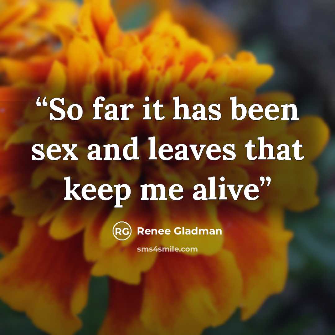“So far it has been sex and leaves that keep me alive” quote by Renee Gladman
